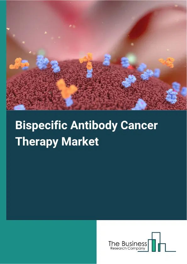 Bispecific Antibody Cancer Therapy Market Report 2026 Bispecific Antibody Cancer Therapy Market Report 2026