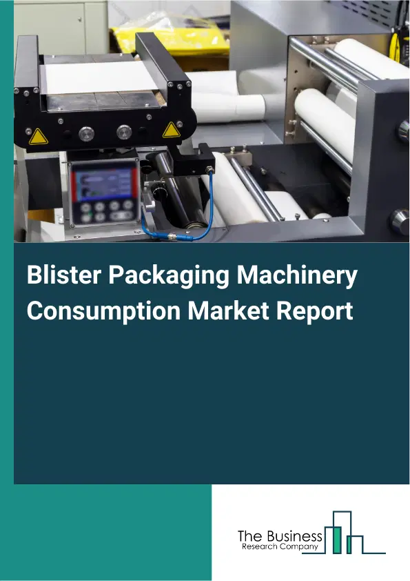 Global Blister Packaging Machinery Consumption Market Report 2026 Global Blister Packaging Machinery Consumption Market Report 2026