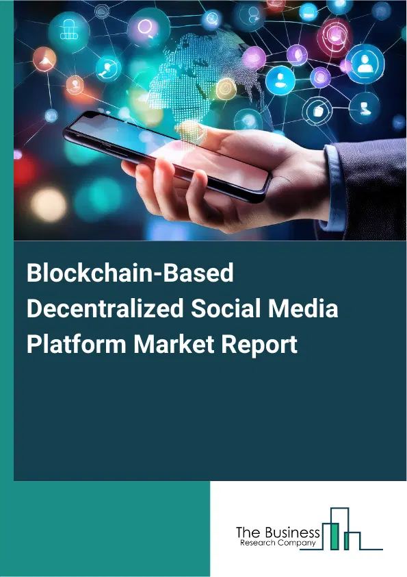 Global Blockchain-Based Decentralized Social Media Platform Market Report 2026 Global Blockchain-Based Decentralized Social Media Platform Market Report 2026