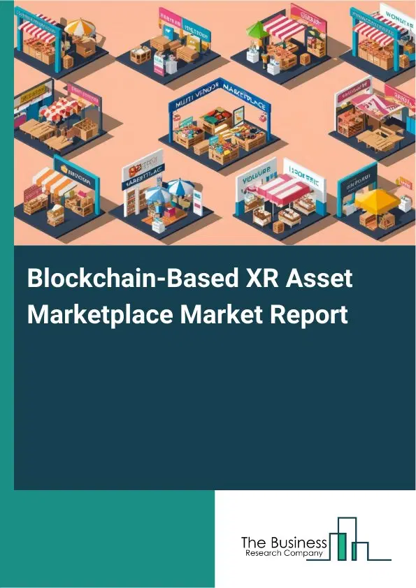 Global Blockchain-Based XR Asset Marketplace Market Report 2026 Global Blockchain-Based XR Asset Marketplace Market Report 2026
