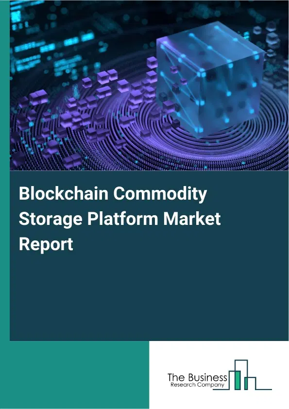 Global Blockchain Commodity Storage Platform Market Report 2026 Global Blockchain Commodity Storage Platform Market Report 2026
