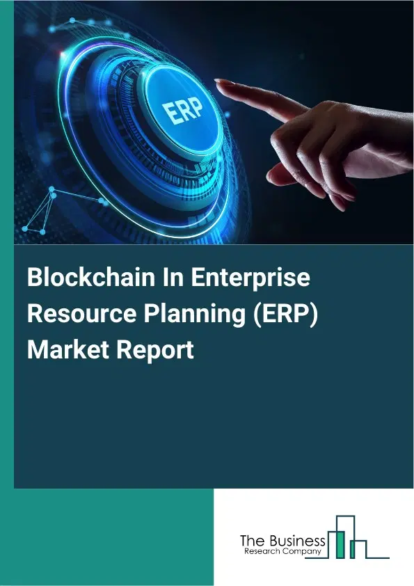 Global Blockchain In Enterprise Resource Planning (ERP) Market Report 2026 Global Blockchain In Enterprise Resource Planning (ERP) Market Report 2026
