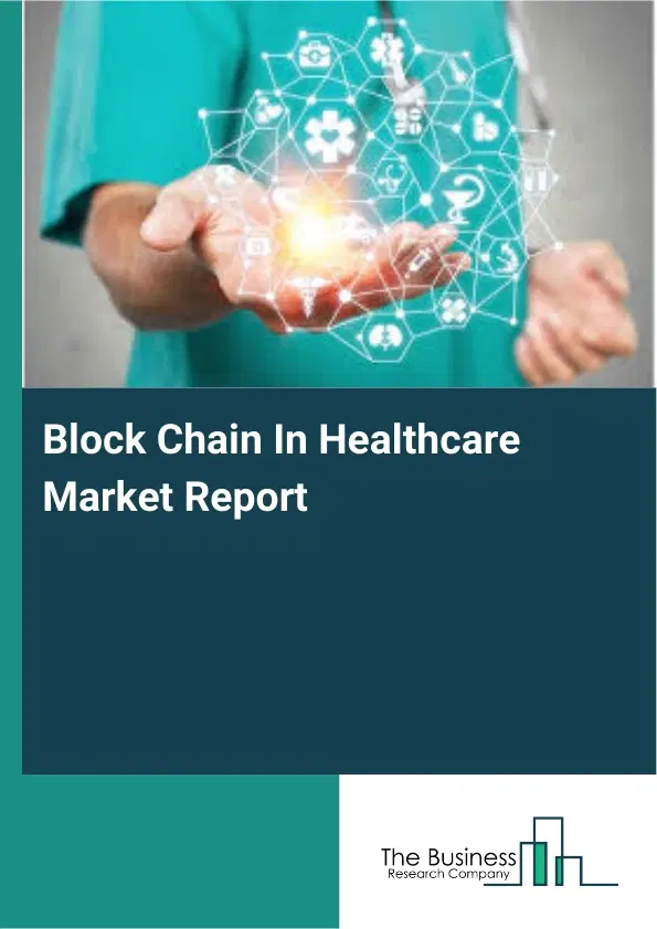 Global Block Chain In Healthcare Market Report 2026 Global Block Chain In Healthcare Market Report 2026