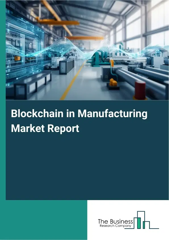 Global Blockchain in Manufacturing Market Report 2026 Global Blockchain in Manufacturing Market Report 2026