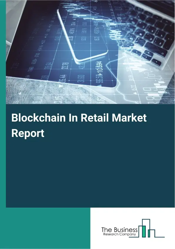 Global Blockchain In Retail Market Report 2026 Global Blockchain In Retail Market Report 2026