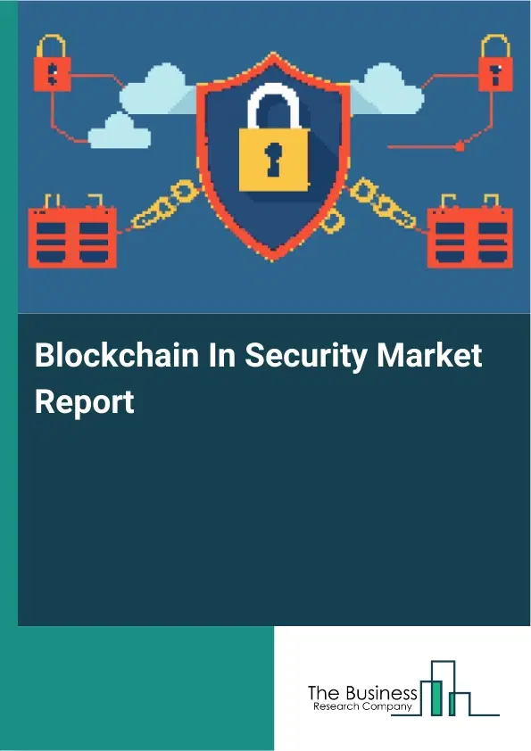 Global Blockchain In Security Market Report 2026 Global Blockchain In Security Market Report 2026