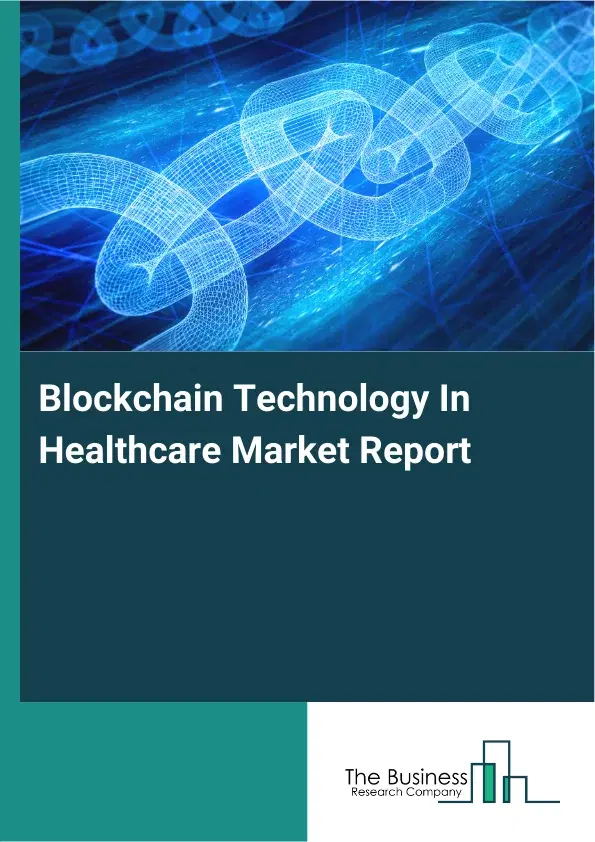 Global Blockchain Technology In Healthcare Market Report 2026 Global Blockchain Technology In Healthcare Market Report 2026