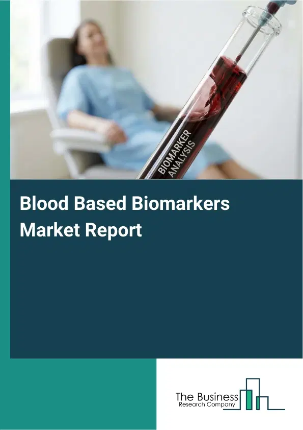 Global Blood Based Biomarkers Market Report 2026 Global Blood Based Biomarkers Market Report 2026