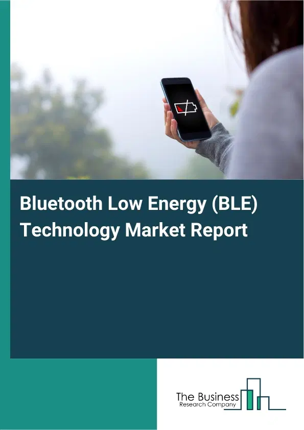 Global Bluetooth Low Energy (BLE) Technology Market Report 2026 Global Bluetooth Low Energy (BLE) Technology Market Report 2026