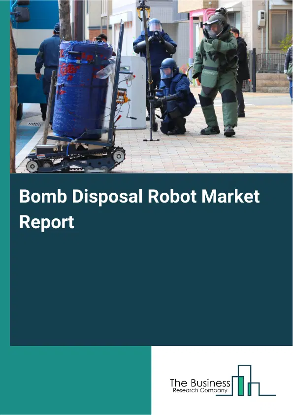 Global Bomb Disposal Robot Market Report 2026 Global Bomb Disposal Robot Market Report 2026