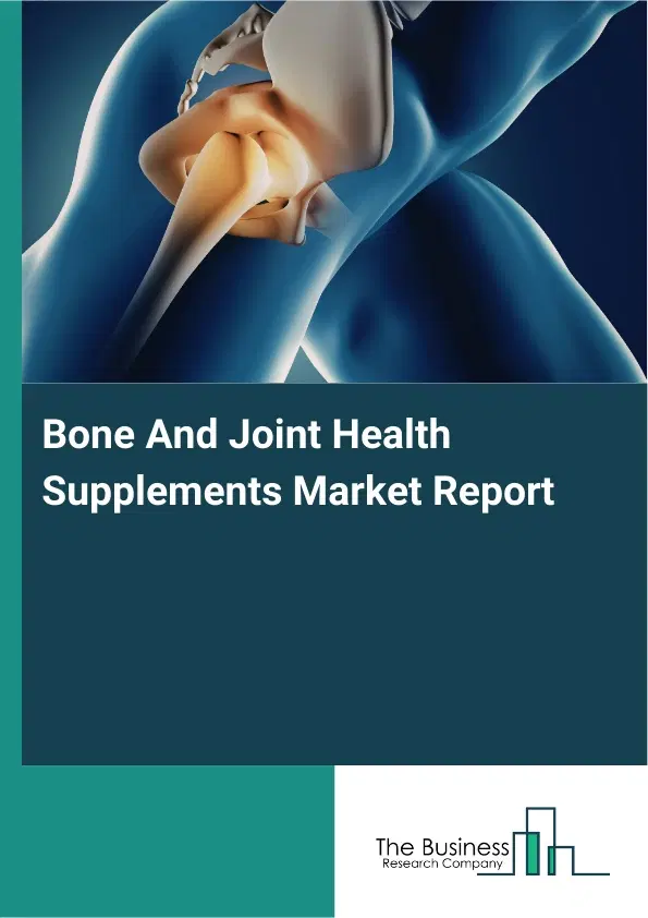 Global Bone And Joint Health Supplements Market Report 2026 Global Bone And Joint Health Supplements Market Report 2026