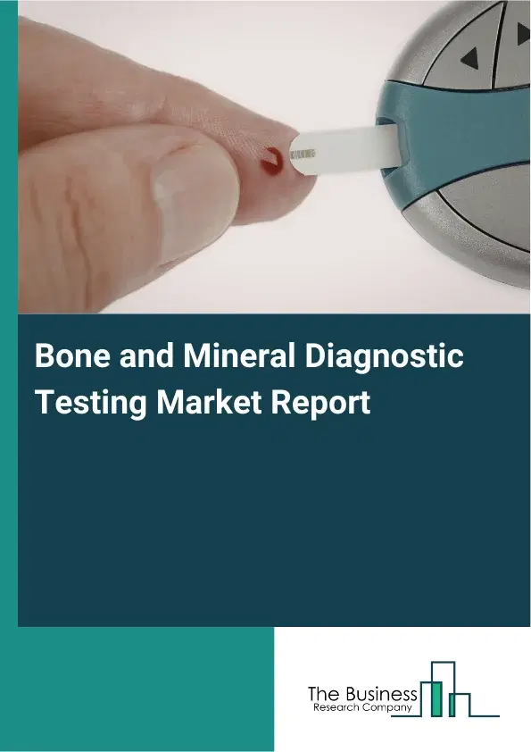 Global Bone and Mineral Diagnostic Testing Market Report 2026 Global Bone and Mineral Diagnostic Testing Market Report 2026