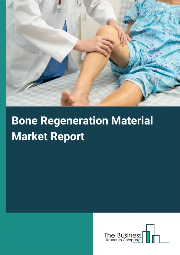 Global Bone Regeneration Material Market Report 2026 Global Bone Regeneration Material Market Report 2026