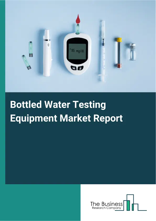 Global Bottled Water Testing Equipment Market Report 2026 Global Bottled Water Testing Equipment Market Report 2026