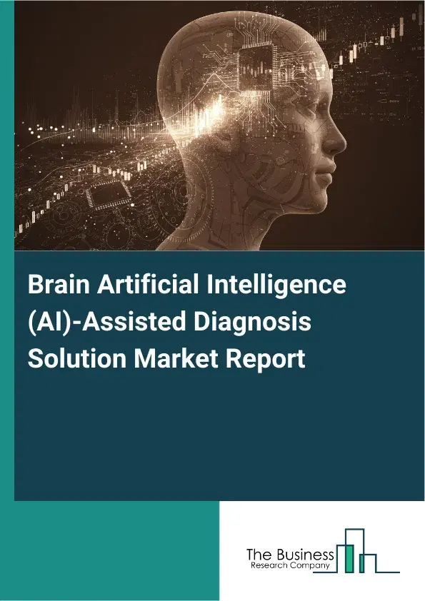 Global Brain Artificial Intelligence (AI)-Assisted Diagnosis Solution Market Report 2026 Global Brain Artificial Intelligence (AI)-Assisted Diagnosis Solution Market Report 2026