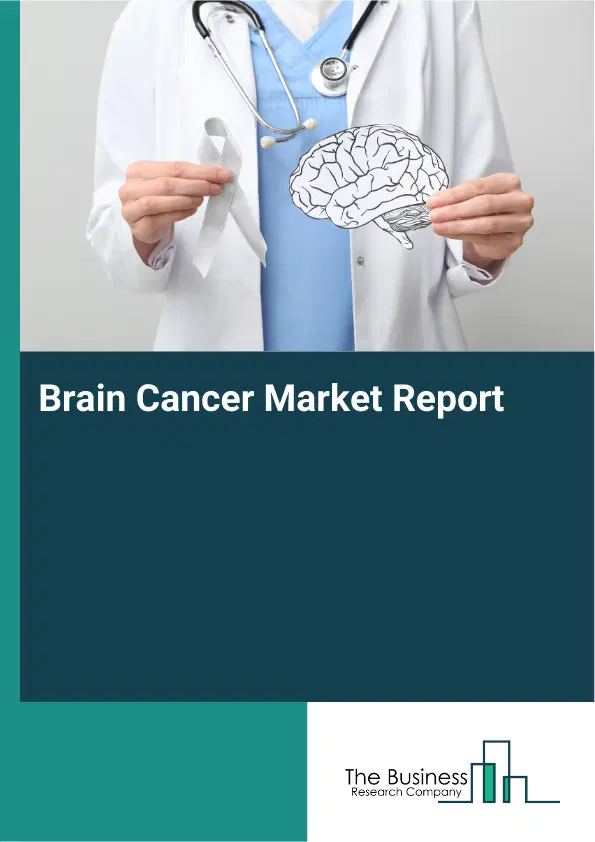 Brain Cancer Market Report 2026 Brain Cancer Market Report 2026