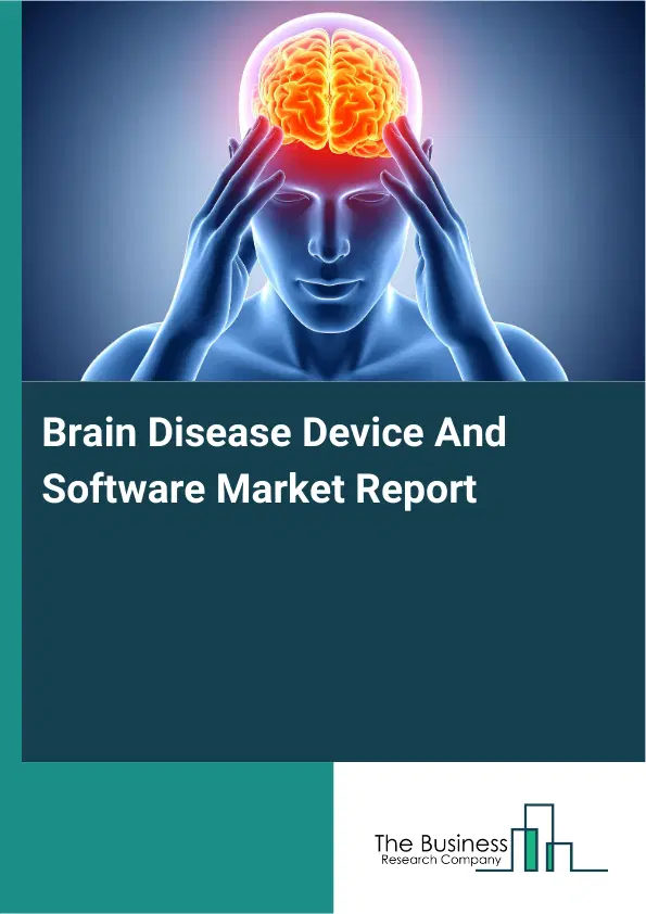 Global Brain Disease Device And Software Market Report 2026 Global Brain Disease Device And Software Market Report 2026