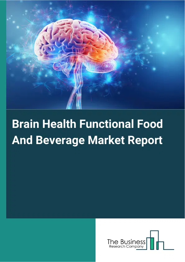 Global Brain Health Functional Food And Beverage Market Report 2026 Global Brain Health Functional Food And Beverage Market Report 2026