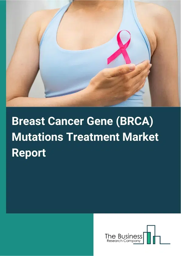 Global Breast Cancer Gene (BRCA) Mutations Treatment Market Report 2026 Global Breast Cancer Gene (BRCA) Mutations Treatment Market Report 2026