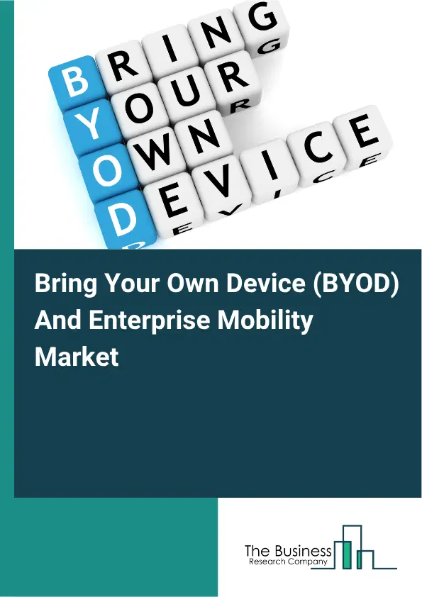 Bring Your Own Device (BYOD) And Enterprise Mobility Market Report 2026 Bring Your Own Device (BYOD) And Enterprise Mobility Market Report 2026