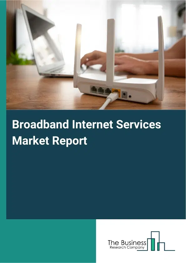 Global Broadband Internet Services Market Report 2026 Global Broadband Internet Services Market Report 2026