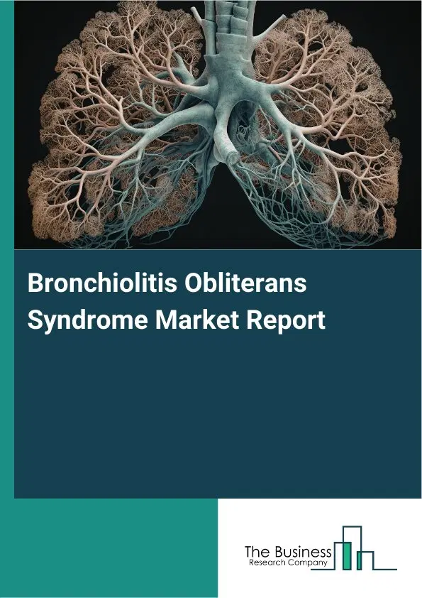 Global Bronchiolitis Obliterans Syndrome Market Report 2026 Global Bronchiolitis Obliterans Syndrome Market Report 2026