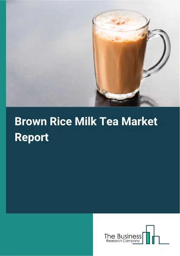 Brown Rice Milk Tea Market Report 2026 Brown Rice Milk Tea Market Report 2026
