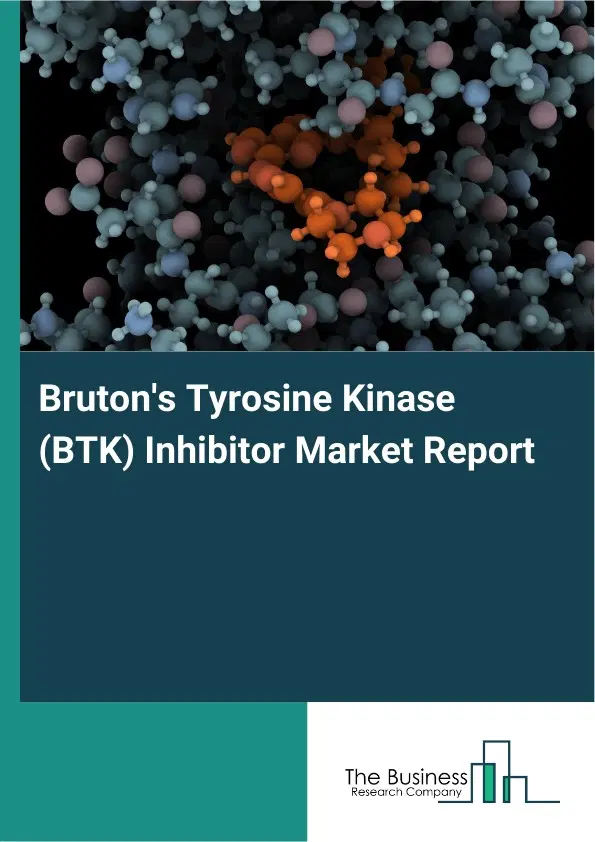 Global Bruton's Tyrosine Kinase (BTK) Inhibitor Market Report 2026 Global Bruton's Tyrosine Kinase (BTK) Inhibitor Market Report 2026