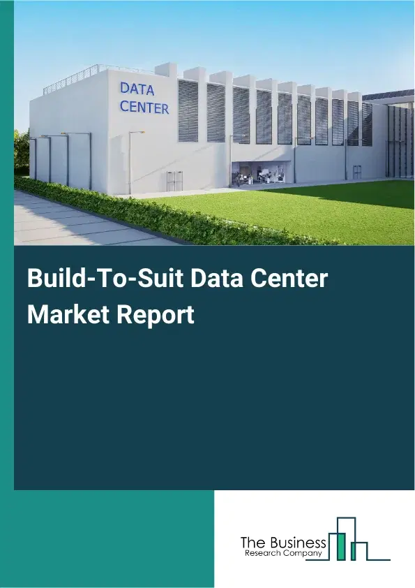 Global Build‑To‑Suit Data Center Market Report 2026 Global Build‑To‑Suit Data Center Market Report 2026