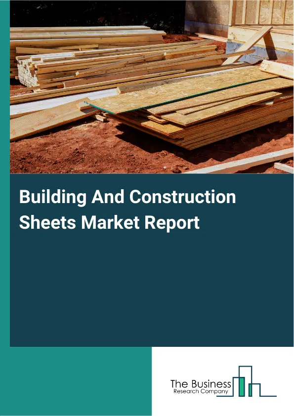 Global Building And Construction Sheets Market Report 2026 Global Building And Construction Sheets Market Report 2026