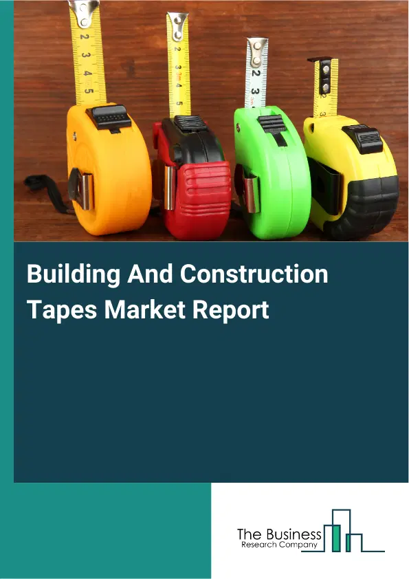 Global Building And Construction Tapes Market Report 2026 Global Building And Construction Tapes Market Report 2026