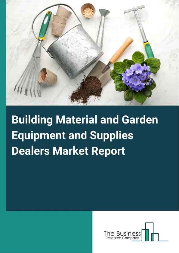 Global Building Material and Garden Equipment and Supplies Dealers Market Report 2026 Global Building Material and Garden Equipment and Supplies Dealers Market Report 2026