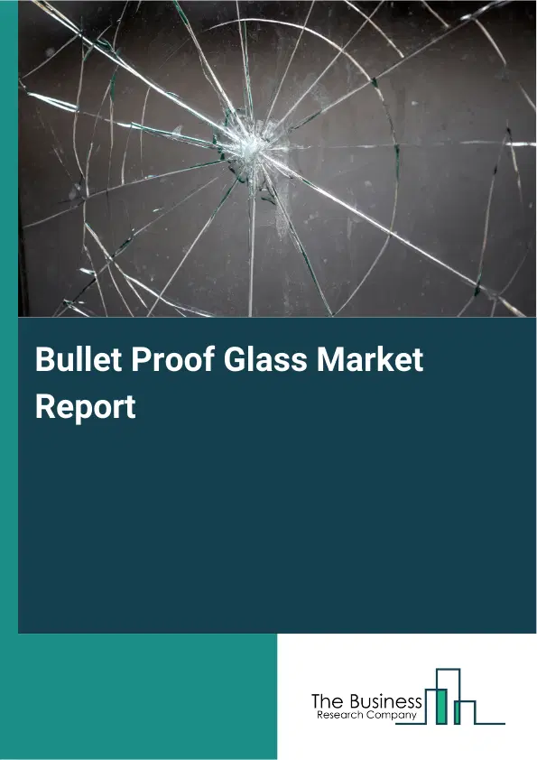 Global Bullet Proof Glass Market Report 2026 Global Bullet Proof Glass Market Report 2026