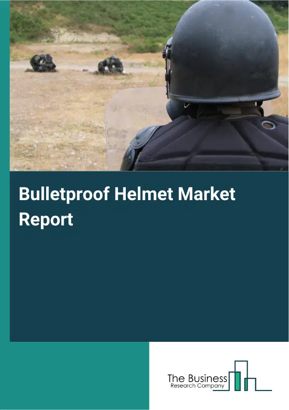 Global Bulletproof Helmet Market Report 2026 Global Bulletproof Helmet Market Report 2026