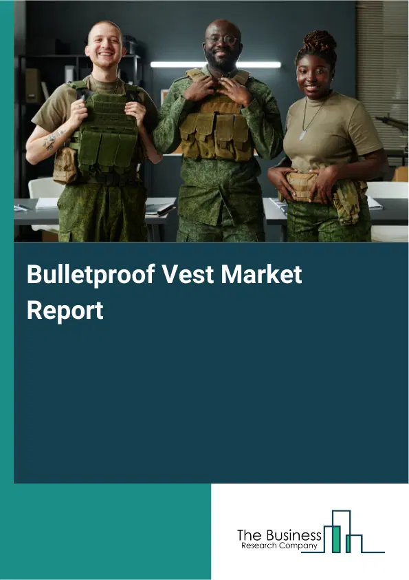 Global Bulletproof Vest Market Report 2026 Global Bulletproof Vest Market Report 2026