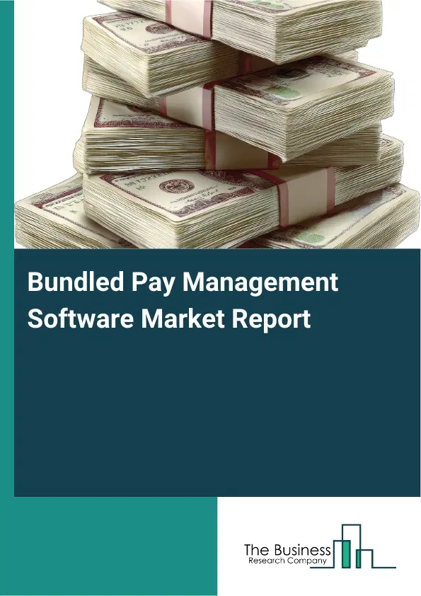 Global Bundled Pay Management Software Market Report 2026 Global Bundled Pay Management Software Market Report 2026