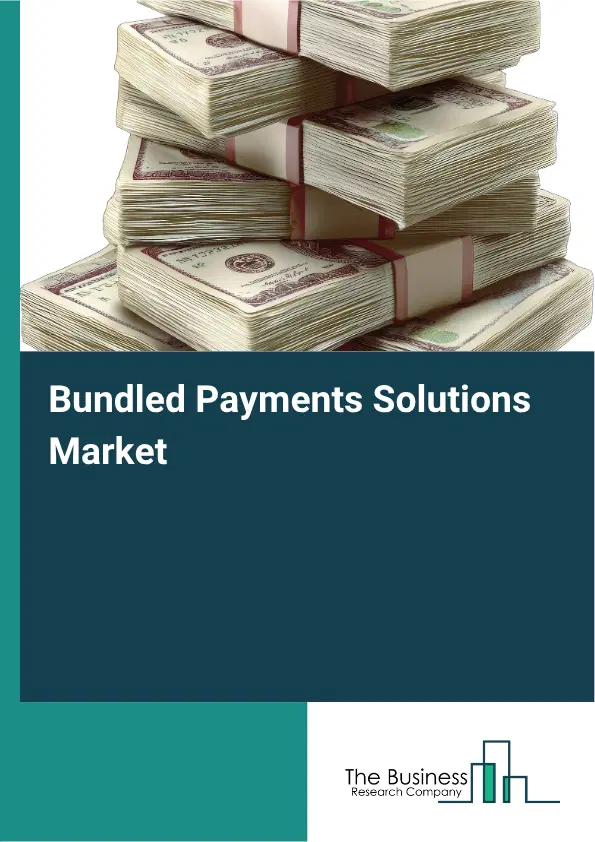 Bundled Payments Solutions Market Report 2026 Bundled Payments Solutions Market Report 2026