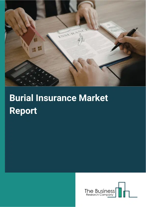 Global Burial Insurance Market Report 2026 Global Burial Insurance Market Report 2026