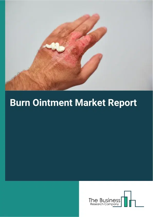 Global Burn Ointment Market Report 2026 Global Burn Ointment Market Report 2026