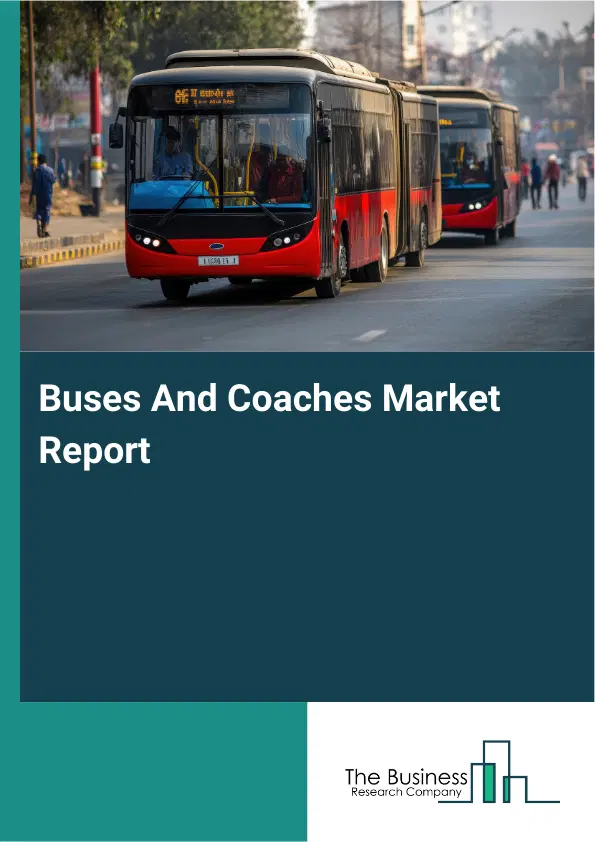 Global Buses And Coaches Market Report 2026 Global Buses And Coaches Market Report 2026