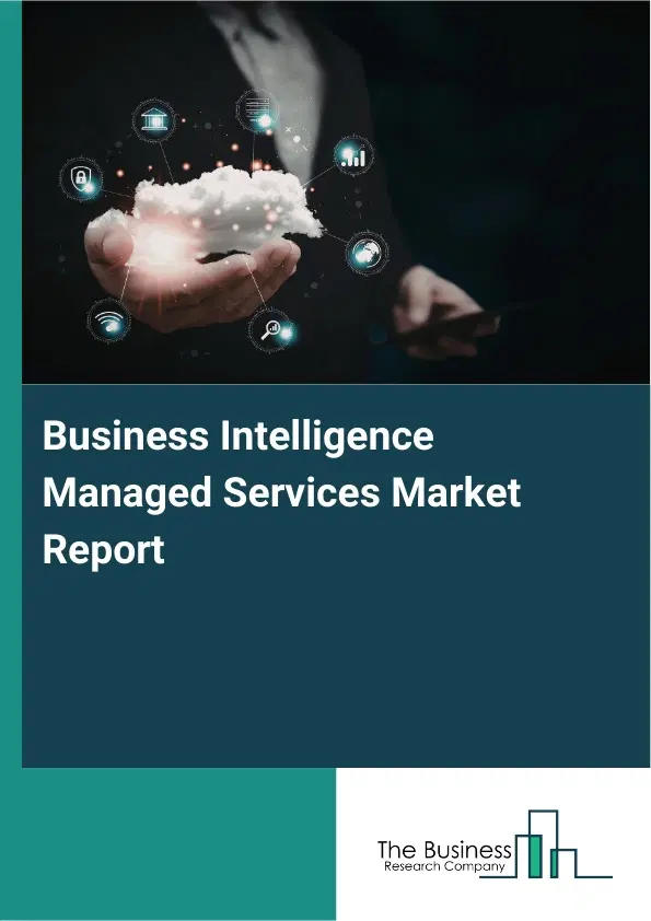 Global Business Intelligence Managed Services Market Report 2026 Global Business Intelligence Managed Services Market Report 2026