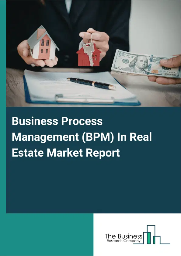 Global Business Process Management (BPM) In Real Estate Market Report 2026 Global Business Process Management (BPM) In Real Estate Market Report 2026