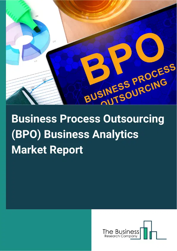 Global Business Process Outsourcing (BPO) Business Analytics Market Report 2026 Global Business Process Outsourcing (BPO) Business Analytics Market Report 2026