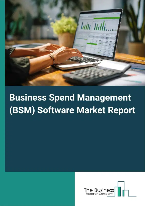 Global Business Spend Management (BSM) Software Market Report 2026 Global Business Spend Management (BSM) Software Market Report 2026