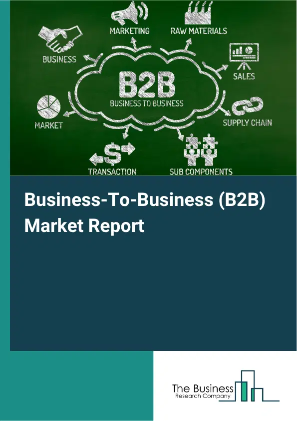 Business-To-Business (B2B) Market Report 2026 Business-To-Business (B2B) Market Report 2026