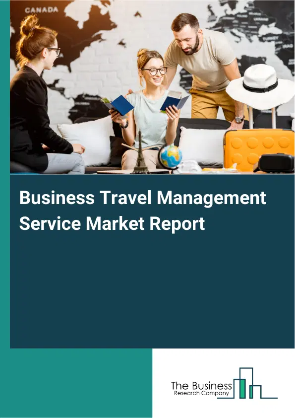Global Business Travel Management Service Market Report 2026 Global Business Travel Management Service Market Report 2026