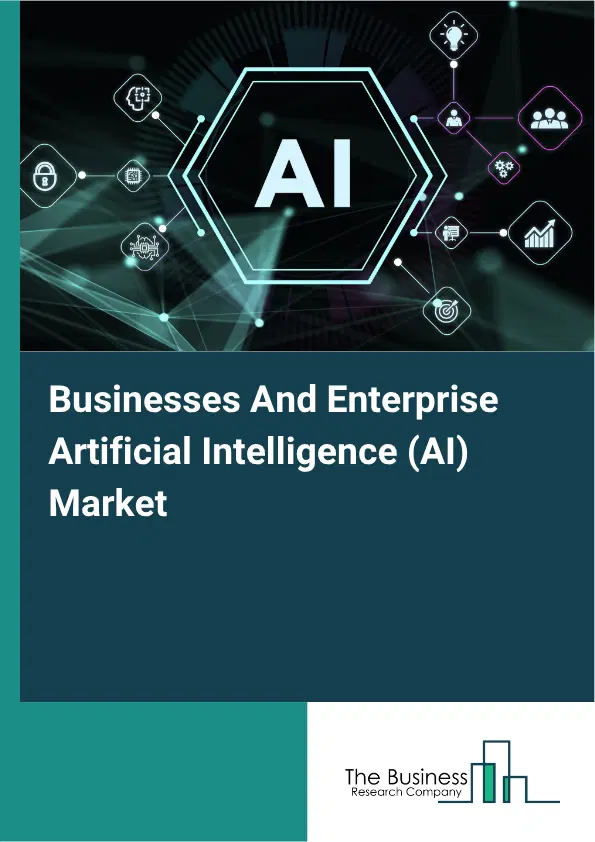 Businesses And Enterprise Artificial Intelligence (AI) Market Report 2026 Businesses And Enterprise Artificial Intelligence (AI) Market Report 2026