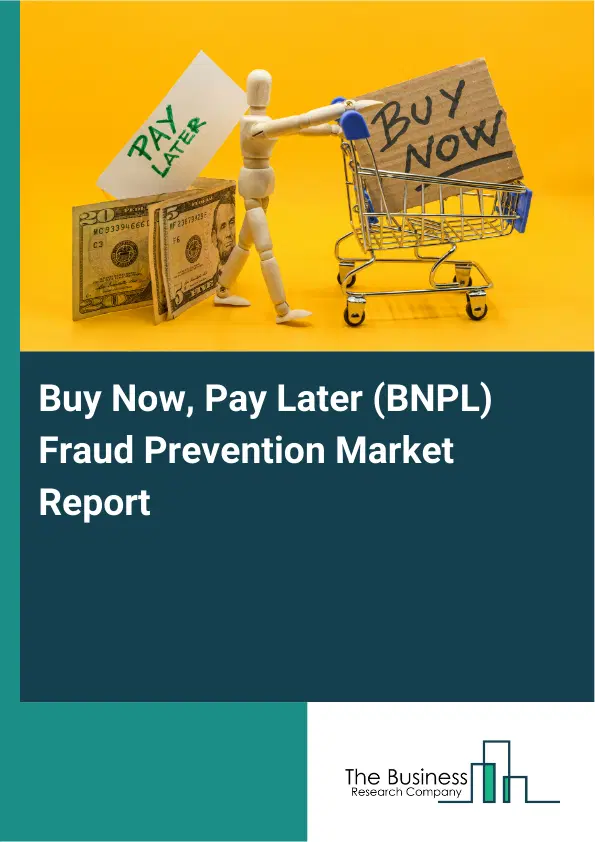 Global Buy Now, Pay Later (BNPL) Fraud Prevention Market Report 2026 Global Buy Now, Pay Later (BNPL) Fraud Prevention Market Report 2026
