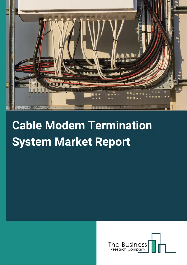 Global Cable Modem Termination System Market Report 2026 Global Cable Modem Termination System Market Report 2026