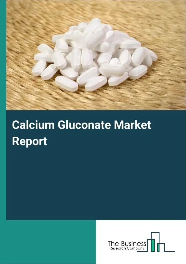 Global Calcium Gluconate Market Report 2026 Global Calcium Gluconate Market Report 2026
